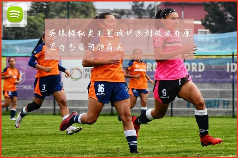 英媒揭秘奥利塞试训热刺被放弃原因与态度问题有关