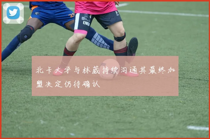 北卡大学与林葳持续沟通其最终加盟决定仍待确认